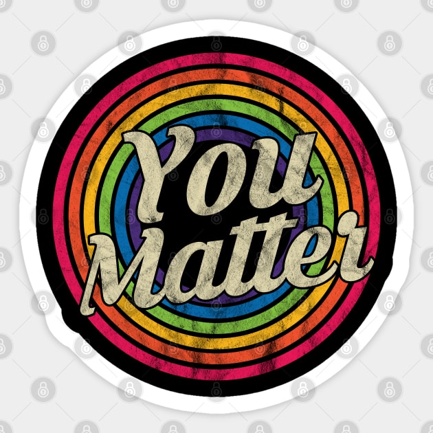 You Matter - Retro Rainbow Faded-Style Sticker by MaydenArt